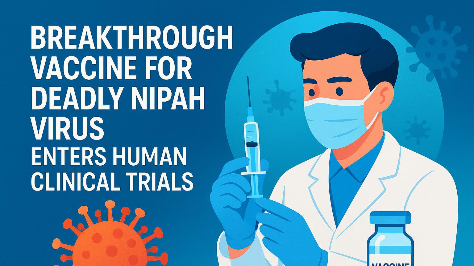 Breakthrough Vaccine for Deadly Nipah Virus Enters Human Clinical Trials